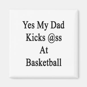 Yes My Dad Kicks At Basketball  Magnet