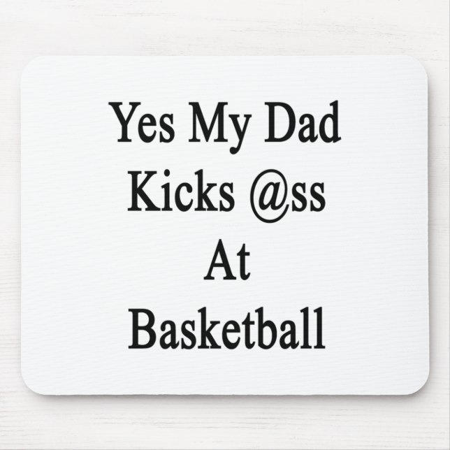 Yes My Dad Kicks At Basketball  Mouse Mat (Front)