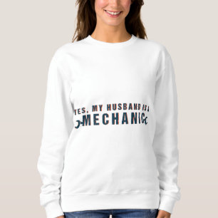 Yes My Husband Is A Mechanic Wife Of A Mechanic Sweatshirt