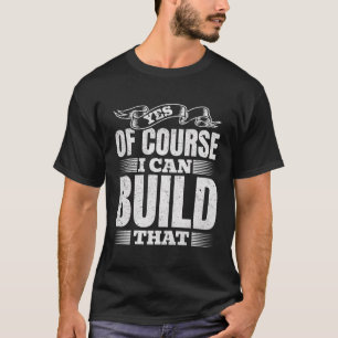 Yes Of Course I Can Build That - Woodwork Handyman T-Shirt