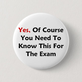 Yes, Of Course You Need To Know This For The Exam 6 Cm Round Badge
