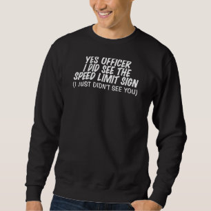 yes officer i did see the speed limit sign 1 sweatshirt