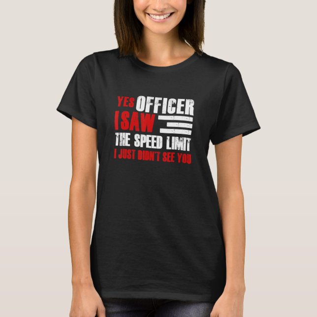 Yes Officer I Saw The Speed Limit Car Enthusiast R T-Shirt (Front)