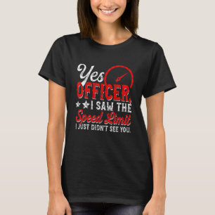Yes Officer I Saw The Speed Limit Car Enthusiasts T-Shirt