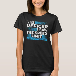 Yes Officer I Saw The Speed Limit Car Racing Auto  T-Shirt