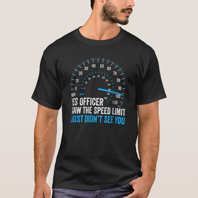 Yes Officer I Saw The Speed Limit Car Racing Sayin T-Shirt (Front)