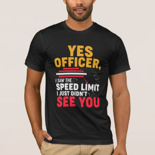 Yes Officer I Saw The Speed Limit, Funny Car T-Shirt