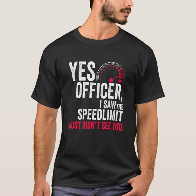 Yes Officer I Saw the Speed Limit I Just Didn't Se T-Shirt (Front)