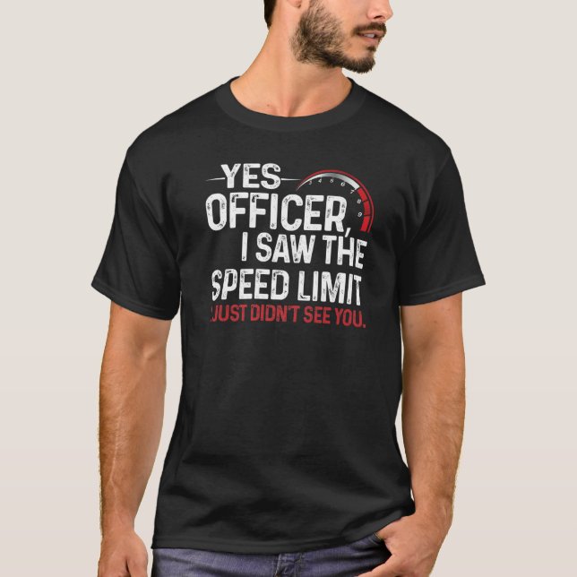 Yes Officer I Saw The Speed Limit I Just Didn't Se T-Shirt (Front)