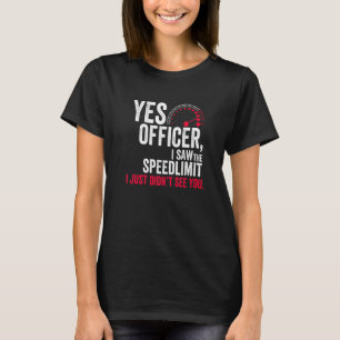 Yes Officer I Saw the Speed Limit I Just Didn't Se T-Shirt