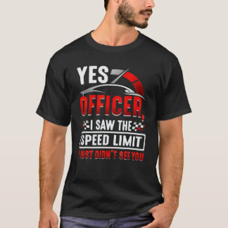 Yes officer I saw the speed limit i just didn't se T-Shirt