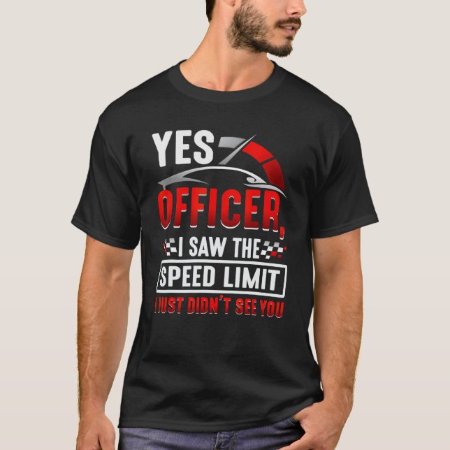 Yes officer I saw the speed limit i just didn't se T-Shirt (Front)