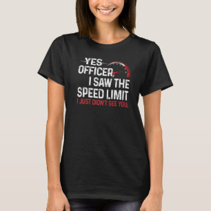 Yes Officer I Saw The Speed Limit I Just Didn't Se T-Shirt