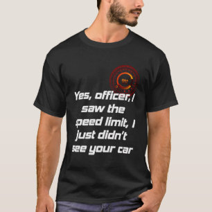 Yes Officer I Saw The Speed Limit I Just Didn'T Se T-Shirt