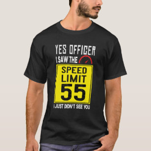 Yes Officer I Saw The Speed Limit I Just Didn't Se T-Shirt