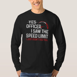 Yes Officer I Saw The Speed Limit I Just Didn't Se T-Shirt