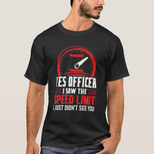 Yes Officer I Saw The Speed Limit I Just Didn't Se T-Shirt