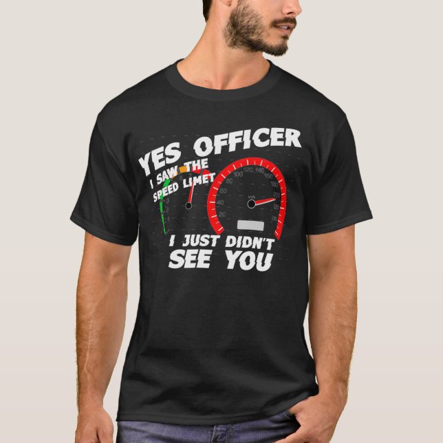 Yes Officer I Saw the Speed Limit I Just Didnt See T-Shirt (Front)