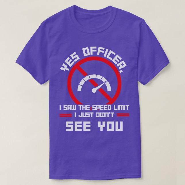 Yes Officer I Saw The Speed Limit I Just Didnt See T-Shirt (Design Front)