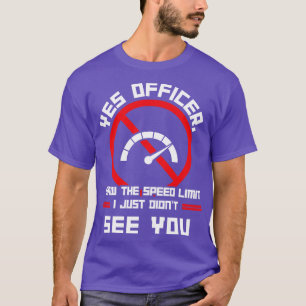Yes Officer I Saw The Speed Limit I Just Didnt See T-Shirt