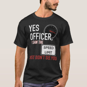 Yes Officer I Saw The Speed Limit T-Shirt
