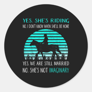 Yes She's Riding No I Don't Know When She'll Be Ho Classic Round Sticker