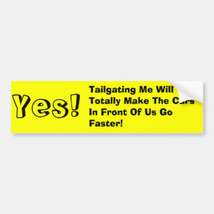 Yes!, Tailgating Me Will Totally Make The Cars ... Bumper Sticker