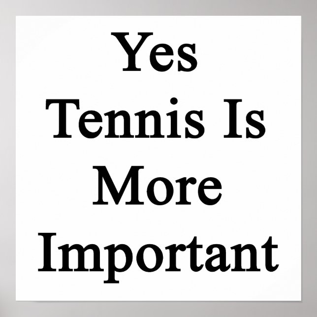 Yes Tennis Is More Important Poster (Front)