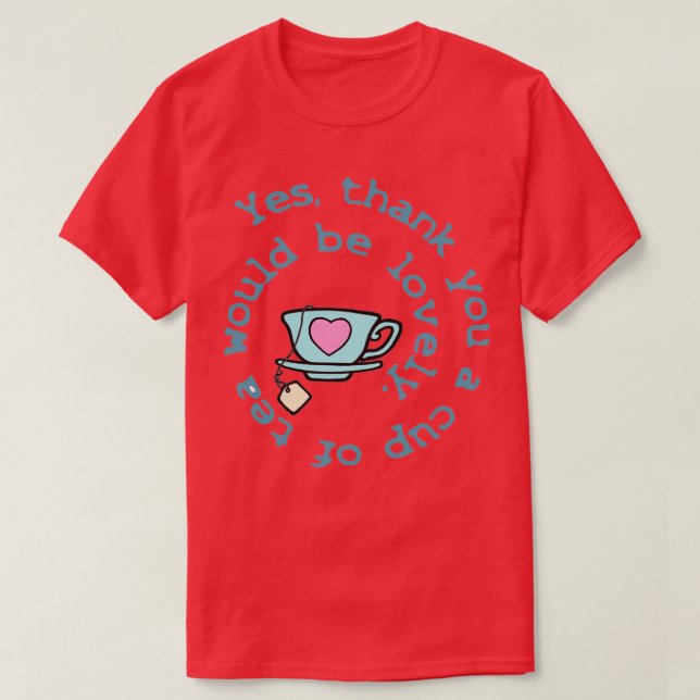 Yes thank you a cup of tea would be lovely T-Shirt (Design Front)