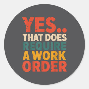 Yes That Does Require A Work Order Funny Maintenan Classic Round Sticker