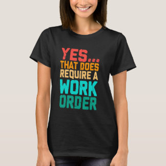 Yes That Does Require A Work Order Funny Saying Re T-Shirt