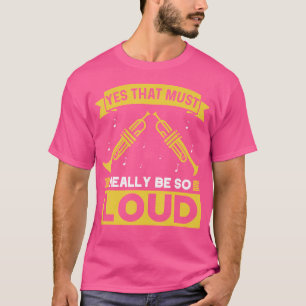 Yes That Must Really Be So Loud I Trumpet T-Shirt
