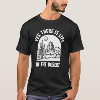 Yes There Is Life In The Desert  Succulent Desert  T-Shirt