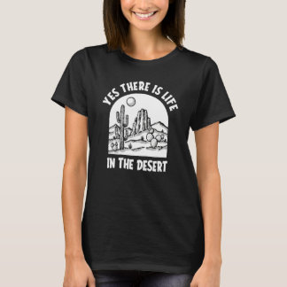 Yes There Is Life In The Desert  Succulent Desert  T-Shirt