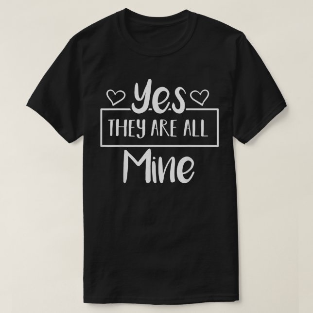 Yes They Are All Mine Funny Parenting Mum Mothers  T-Shirt (Design Front)