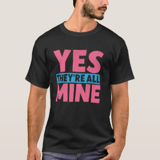 Yes They're All Mine Mum T-Shirt