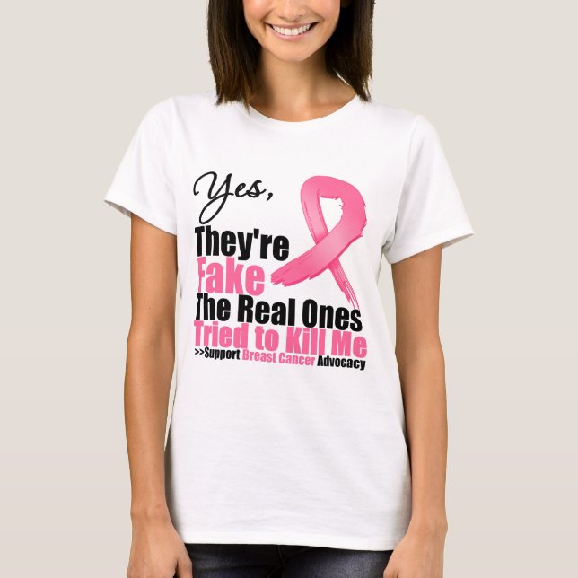YES They're fake....My real ones tried to kill me T-Shirt (Front)