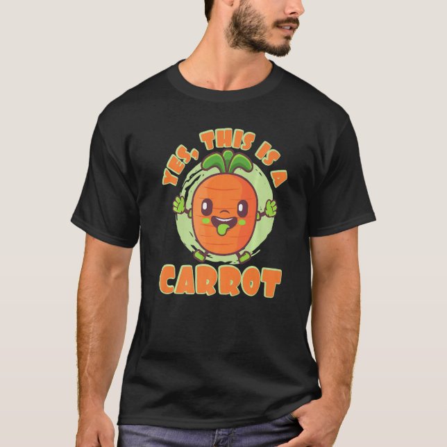 Yes This Is A Carrot Roots Vegetables Carrots T-Shirt (Front)