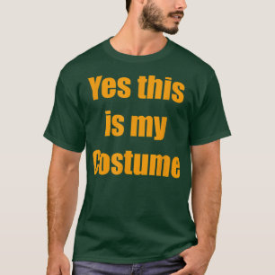 Yes this is my Costume  Halloween  T-Shirt