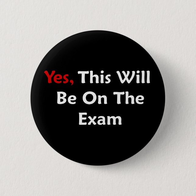 Yes, This Will Be On The Exam 6 Cm Round Badge (Front)