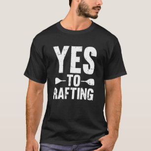 Yes To Rafting Water Sport River Raft Rafting T-Shirt