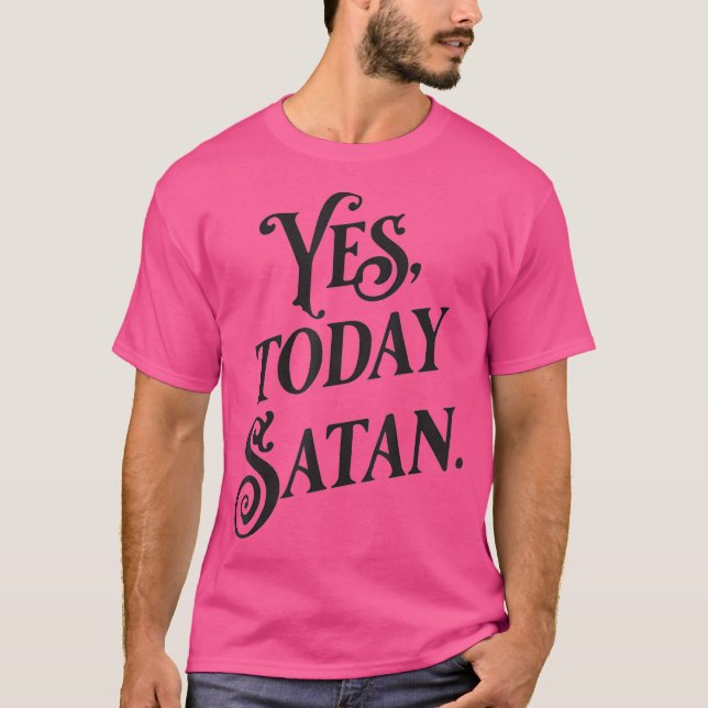 Yes Today Satan Not Today Jesus Funny Atheist T-Shirt (Front)