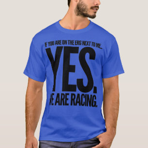 Yes We Are Racing Erg Rowing T-Shirt