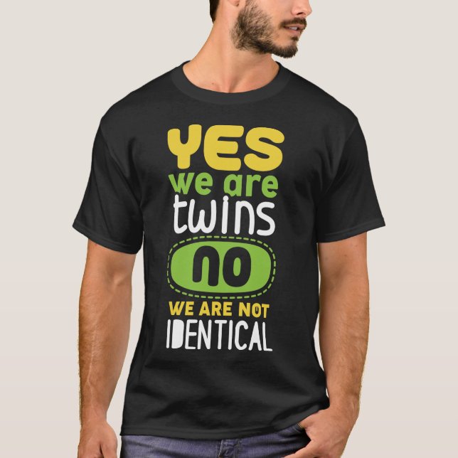 Yes We Are Twins No We Are Not Identical  T-Shirt (Front)