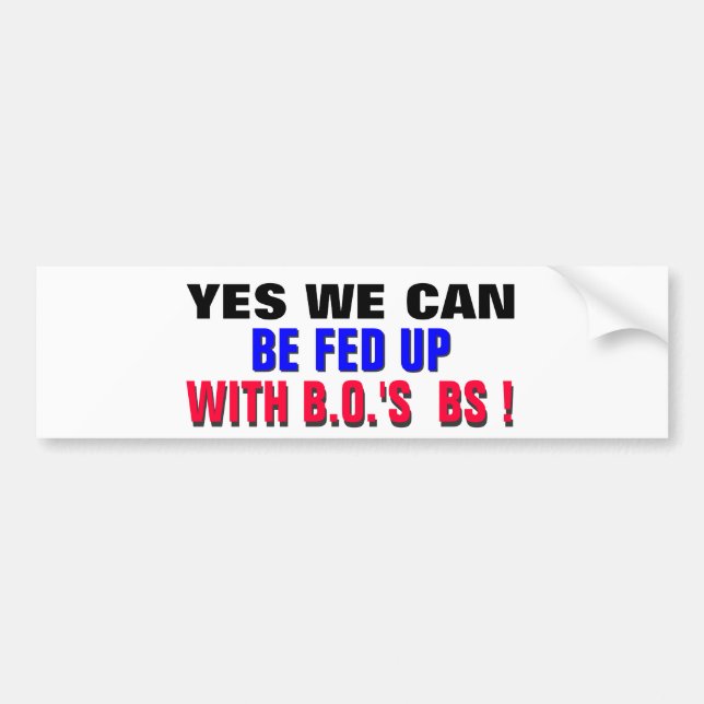 YES WE CAN ..BE FED UP WITH B.O.'s BS ! Bumper Sticker (Front)