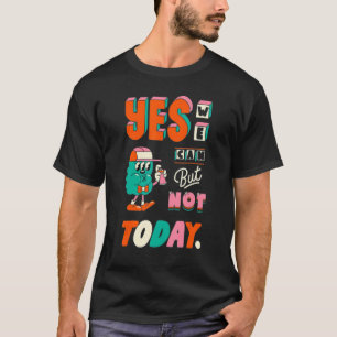 Yes We Can But Nott Today  Saying T-Shirt
