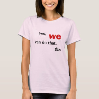 yes, we, can do that, too tee