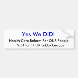 Yes We DID!, Health Care Reform For OUR People,... Bumper Sticker