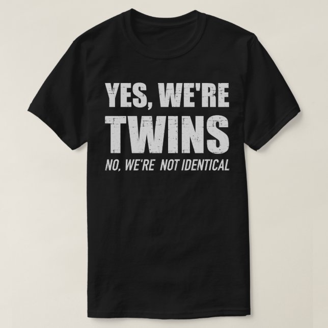 Yes were twins no were not identical 1 T-Shirt (Design Front)