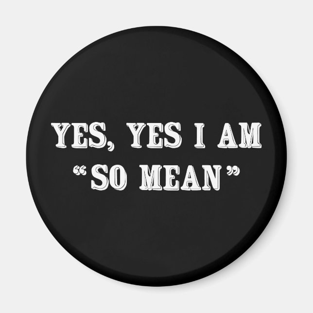 Yes, Yes I Am "So Mean" Magnet (Front)